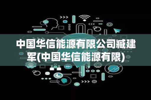 中国华信能源有限公司臧建军(中国华信能源有限)