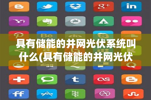 具有储能的并网光伏系统叫什么(具有储能的并网光伏系统)