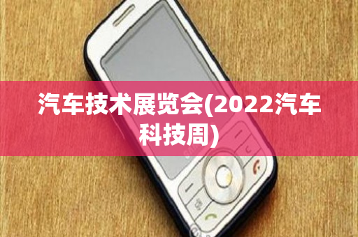 汽车技术展览会(2022汽车科技周)