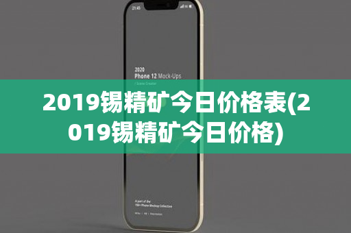 2019锡精矿今日价格表(2019锡精矿今日价格)