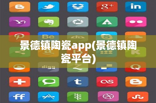 景德镇陶瓷app(景德镇陶瓷平台)