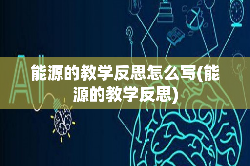 能源的教学反思怎么写(能源的教学反思)