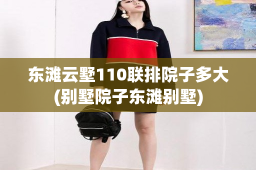 东滩云墅110联排院子多大(别墅院子东滩别墅)