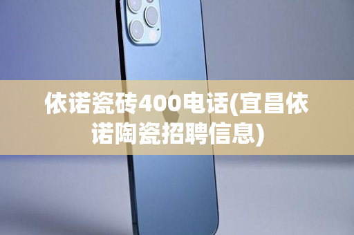 依诺瓷砖400电话(宜昌依诺陶瓷招聘信息)