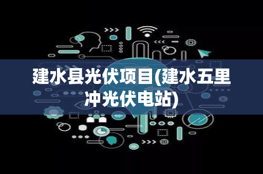 建水县光伏项目(建水五里冲光伏电站)