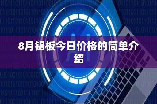 8月铝板今日价格的简单介绍