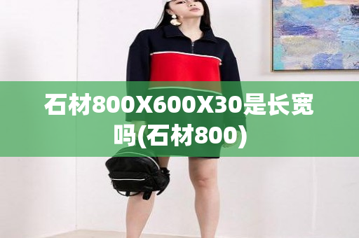 石材800X600X30是长宽吗(石材800)