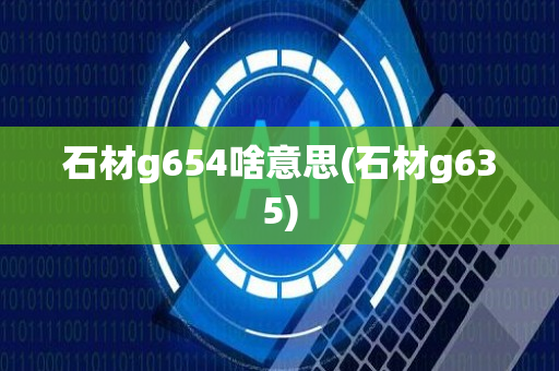 石材g654啥意思(石材g635)