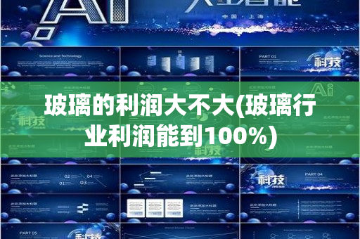 玻璃的利润大不大(玻璃行业利润能到100%)