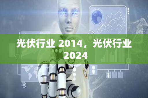 光伏行业 2014，光伏行业 2024