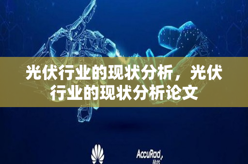 光伏行业的现状分析，光伏行业的现状分析论文