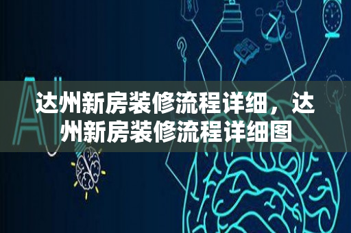 达州新房装修流程详细，达州新房装修流程详细图