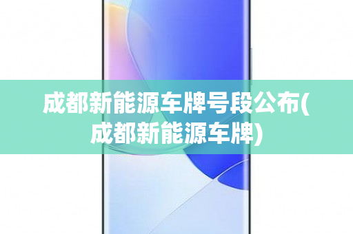 成都新能源车牌号段公布(成都新能源车牌)